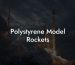 Polystyrene Model Rockets