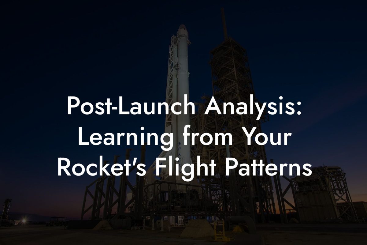 Post Launch Analysis: Learning from Your Rocket's Flight Patterns Post-Launch Analysis: Learning from Your Rocket's Flight Patterns