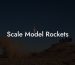 Scale Model Rockets