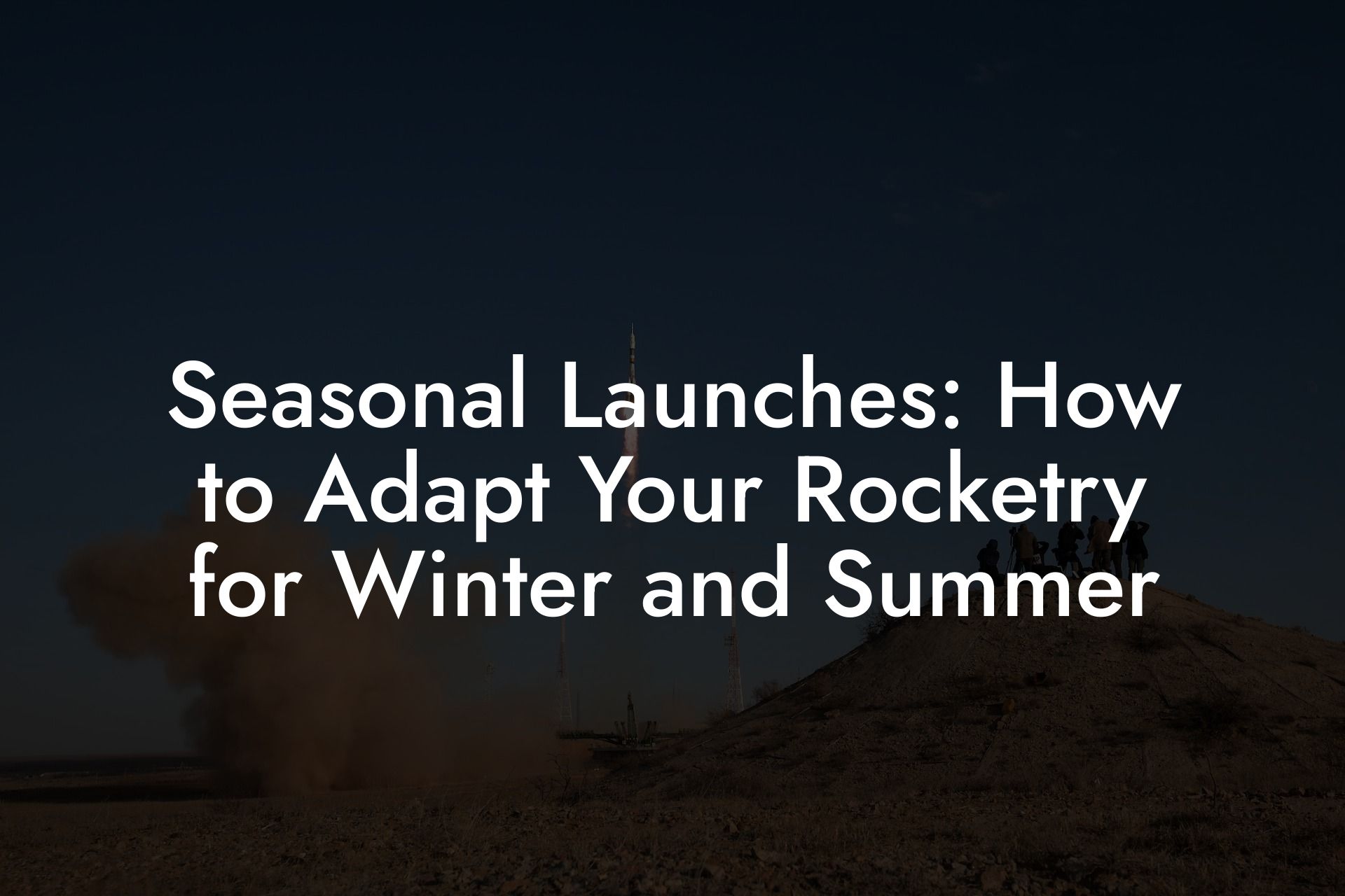 Seasonal Launches: How to Adapt Your Rocketry for Winter and Summer
