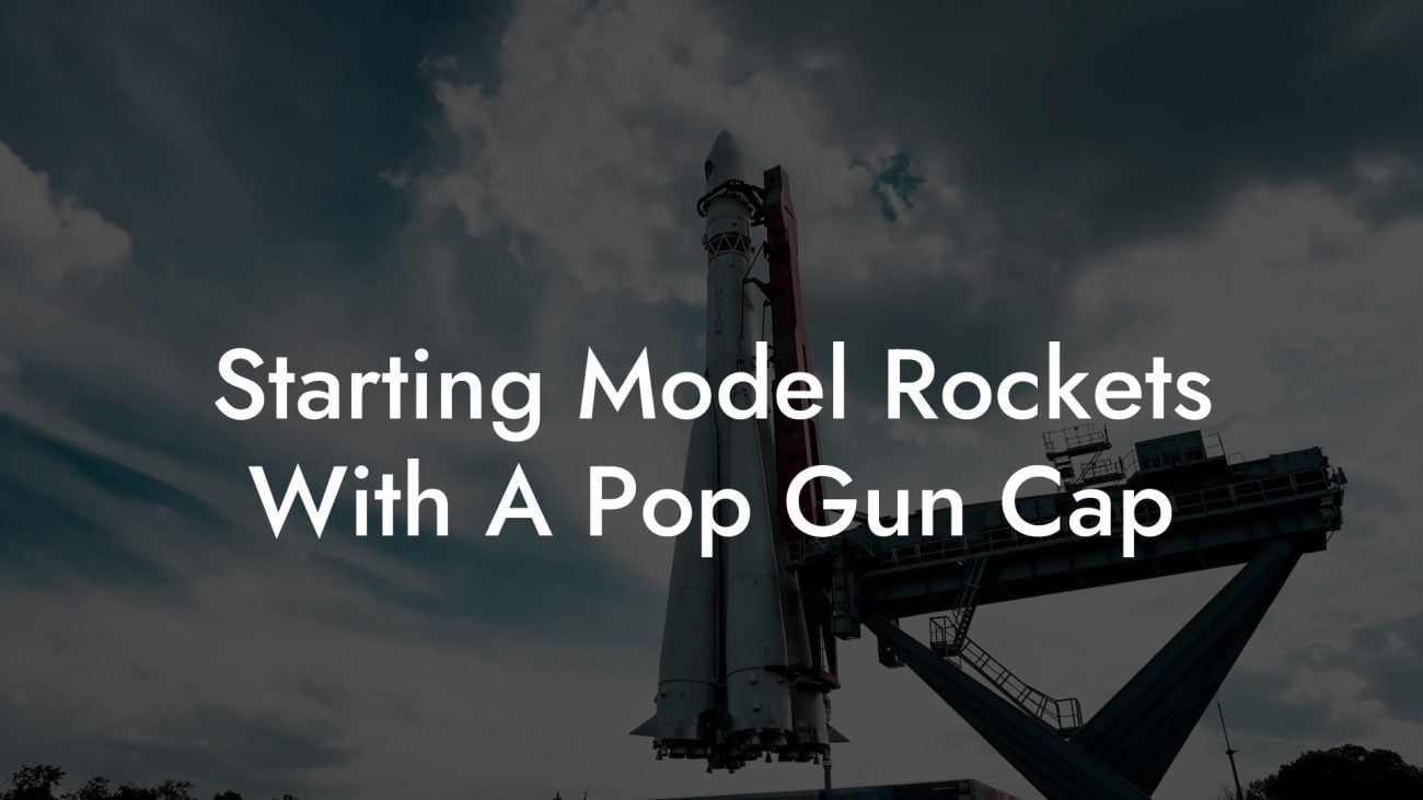 Starting Model Rockets With A Pop Gun Cap