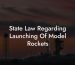 State Law Regarding Launching Of Model Rockets