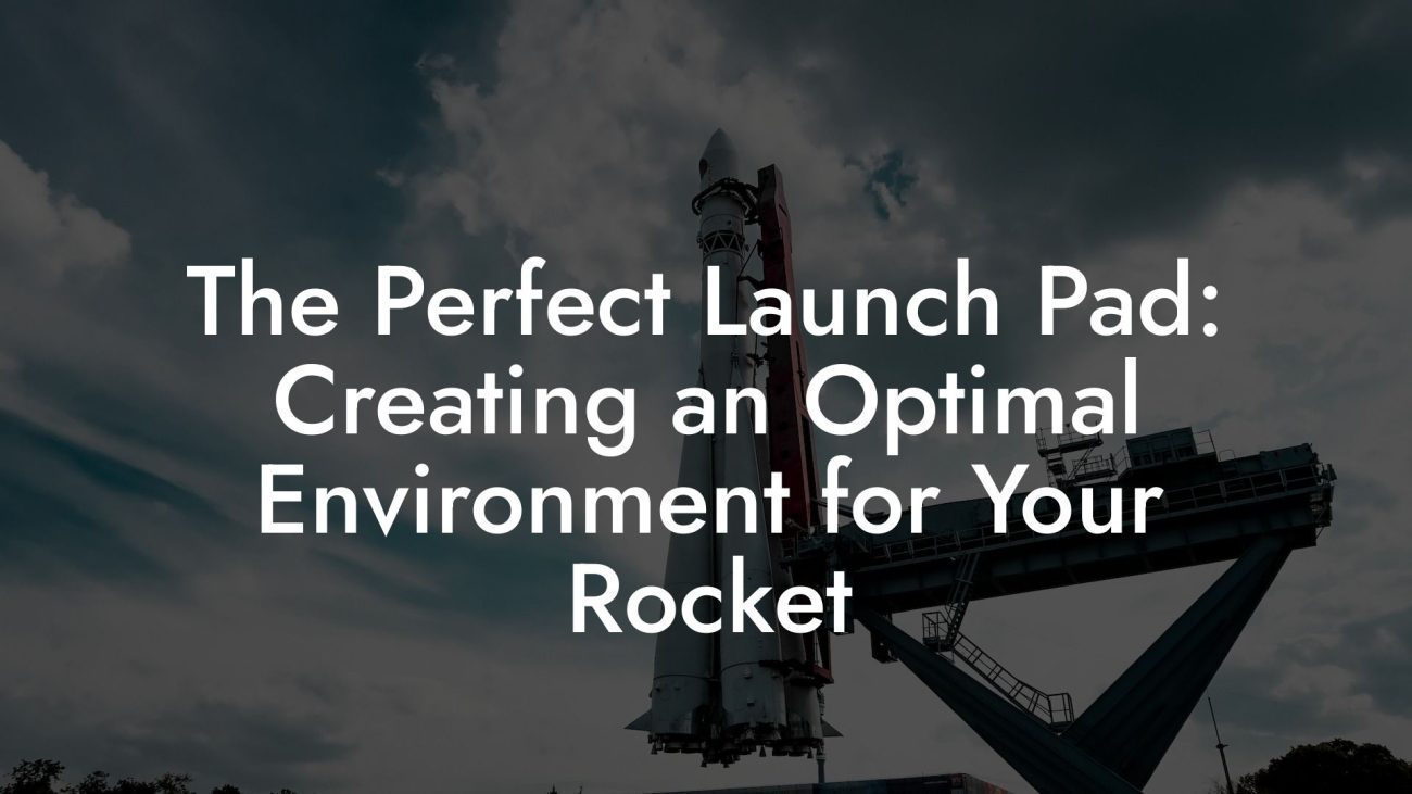 The Perfect Launch Pad: Creating an Optimal Environment for Your Rocket The Perfect Launch Pad: Creating an Optimal Environment for Your Rocket