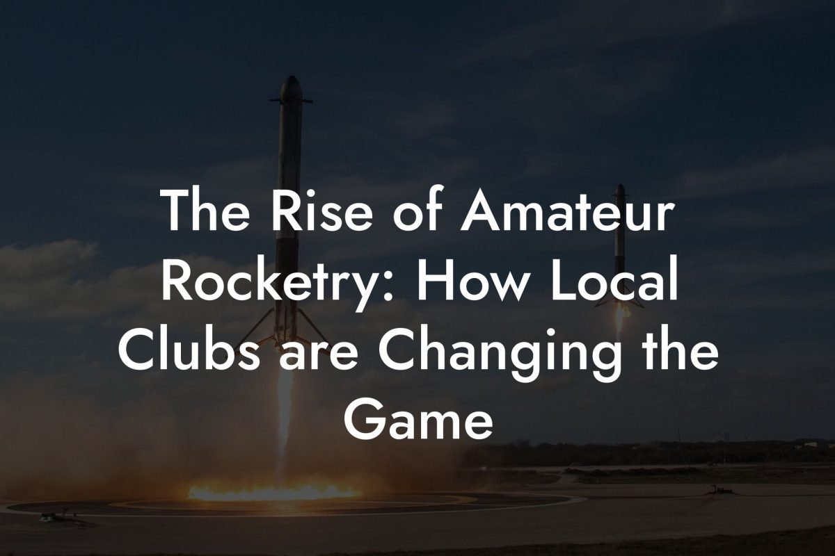 The Rise of Amateur Rocketry: How Local Clubs are Changing the Game The Rise of Amateur Rocketry: How Local Clubs are Changing the Game