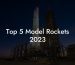 Top 5 Model Rockets 2023
