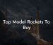 Top Model Rockets To Buy
