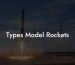 Types Model Rockets