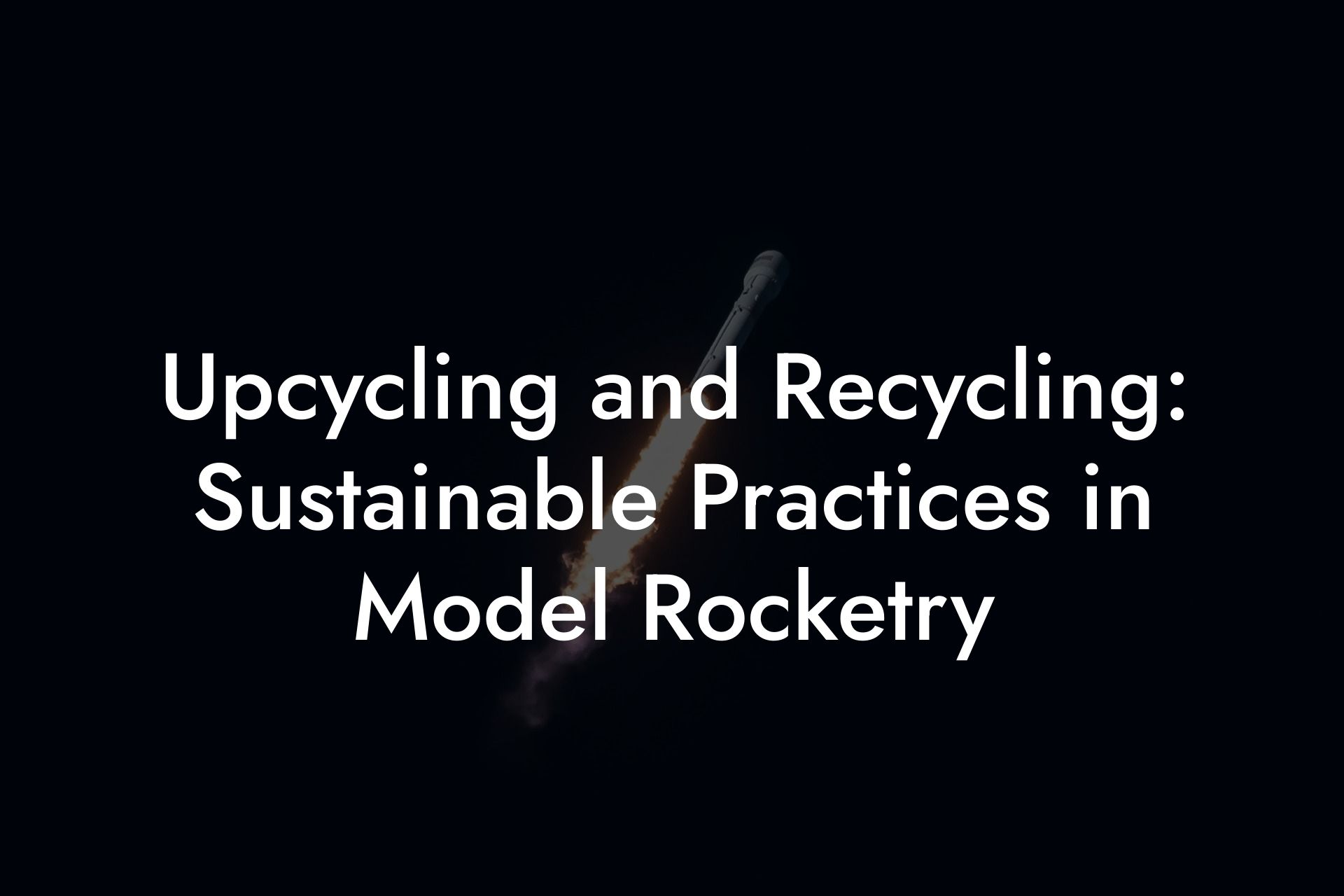 Upcycling and Recycling: Sustainable Practices in Model Rocketry