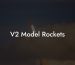 V2 Model Rockets