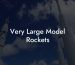 Very Large Model Rockets