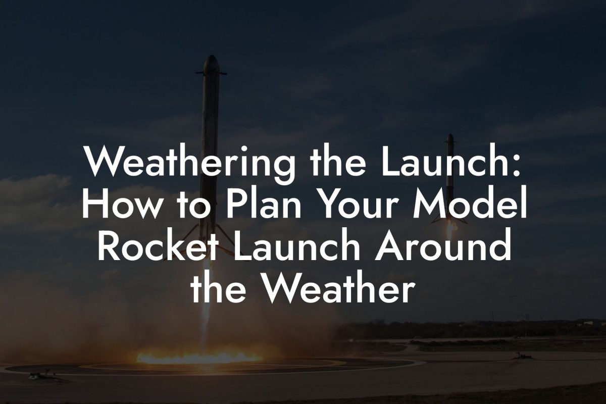 Weathering the Launch: How to Plan Your Model Rocket Launch Around the Weather Weathering the Launch: How to Plan Your Model Rocket Launch Around the Weather