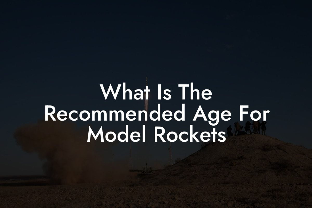 What Is The Recommended Age For Model Rockets