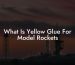 What Is Yellow Glue For Model Rockets