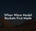 When Were Model Rockets First Made