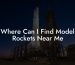 Where Can I Find Model Rockets Near Me