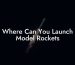 Where Can You Launch Model Rockets