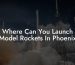 Where Can You Launch Model Rockets In Phoenix