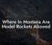 Where In Montana Are Model Rockets Aliowed