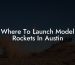 Where To Launch Model Rockets In Austin