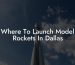 Where To Launch Model Rockets In Dallas