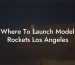 Where To Launch Model Rockets Los Angeles