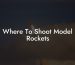 Where To Shoot Model Rockets