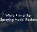 White Primer For Spraying Model Rockets